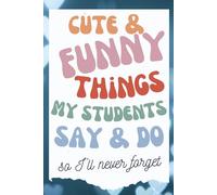 Teacher Memory Book, Cute & Funny Things My Students Say Journal: Teacher Thank You Notebook