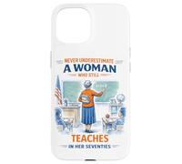 Teacher Never Underestimate A Woman Teach in Her Seventies Case for iPhone 15