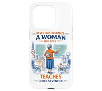Teacher Never Underestimate A Woman Teach in Her Seventies Case for iPhone 15 Pro