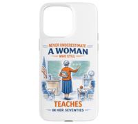 Teacher Never Underestimate A Woman Teach in Her Seventies Case for iPhone 15 Pro Max