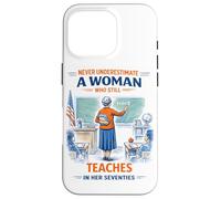 Teacher Never Underestimate A Woman Teach in Her Seventies Case for iPhone 16 Pro