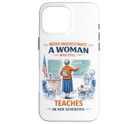 Teacher Never Underestimate A Woman Teach in Her Seventies Case for iPhone 16 Pro Max