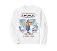 Teacher Never Underestimate A Woman Teach in Her Seventies Sweatshirt