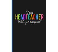 Teacher Notebook Gifts I'm A Headteacher What's Your Superpower?: Headteacher Notebook Gift, Headteacher Retirement Notebook, Best Teacher Notebook ... For Girls, Boys, 1st, 2nd, 3rd Grade
