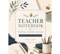 Teacher Notebook: Plan with Purpose, Teach with Heart, Inspire Every Day - Lesson Plans, Notes & Reflections