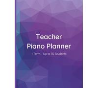 Teacher Piano Planner: 1 Term - Up to 30 Students: For UK Piano Teachers: Lesson Notes, Attendance, Scale & Arpeggio Trackers, Recital Planning, and Exam & Festival Preparation