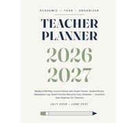 Teacher Planner 2026-2027: Weekly & Monthly Lesson Plans with Grade Tracker, Student Roster, Attendance Log, Parent Contact Record & Class Schedule, Academic Year Organizer