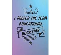Teacher Prefer the Term Educational Rockstar: Best Teachers Notebook | Lined Notebook, Lined pages, Perfect size For carry everywhere in your Bag (6 x 9) inches, 100 Lined pages, notebooks and journal