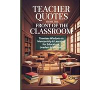 Teacher Quotes from the Front of the Classroom - The Chalk Circle: Timeless Wisdom on Mentorship & Learning for Educators, Leaders & Mentors - A Teacher Appreciation Gift (Wisdom Sayings)