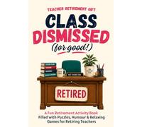 Teacher Retirement Gift | Class Dismissed (for good!): A Fun Retirement Activity Book Filled with Puzzles, Humour and Relaxing Games for Retiring Teachers