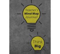 Teacher’s Mind Map Journal: Large Mind Mapping Notebook (For Teachers & Educators) Lesson Planner - Brainstorm Ideas - Think Big -Solve Problems - ... Leader - Make a Difference (MindMap Workbook)