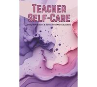 Teacher Self-Care: Guided Journal with Stress Management, Gratitude, Habit Tracking, Classroom Highlights, and Reflections to Prevent Burnout