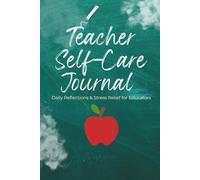Teacher Self-Care Journal: Guides for Stress Management, Gratitude, Habit Tracking, Classroom Highlights, Monthly Resets, Year-End Review and Reflections to Prevent Burnout