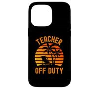 Teacher Summer Break - Teacher Off Duty - Teacher Vacation Case for iPhone 14 Pro Max