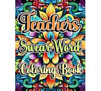 Teacher Swear Word Coloring Book: Things Teachers Really Want to Say But Can't with Funny and Stress Relieving Designs for Adults