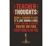 Teacher Thoughts Journal - "Teaching is Easy. It's Like Riding a Bike. Except the Bike is On Fire.": A Funny Burnout Notebook for Teachers, Educators, ... Not to Lose Their Minds - Collect them all!