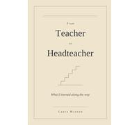 Teacher to Headteacher: What I learnt along the way (Advice from the Frontline of Education)