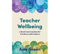 Teacher Wellbeing: A Real Conversation for Teachers and Leaders