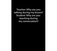 Teacher: why are you talking during my lesson?: funny quote - lined notebook - funny quotes journals - gift for teachers/students/friends - birthday ... thoughts - planning and scheduling your life.