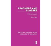 Teachers and Classes: A Marxist analysis (Routledge Library Editions: Sociology of Education)