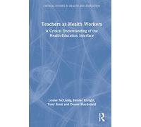 Teachers as Health Workers: A Critical Understanding of the Health-Education Interface (Critical Studies in Health and Education)