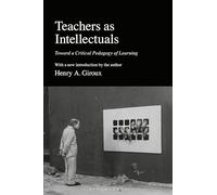 Teachers as Intellectuals: Toward a Critical Pedagogy of Learning