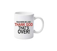 Teachers be Like Thank god It's Over 11oz Ceramic Mug Gift Xmas Birthday Christmas Fathers Day Mothers Day