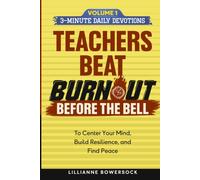 TEACHERS BEAT BURNOUT BEFORE THE BELL. VOLUME 1 3-MINUTE DAILY DEVOTIONS: To Center Your Mind, Build Resilence, and Find Peace