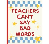 Teachers Can't Say Bad Words: A Funny Teacher Notebook | 7.25 x 9.5 Wide Ruled Journal | Sarcastic Teacher Gift for Women | Classroom Humor Gift