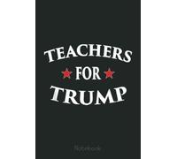 Teachers For Trump 2020 Pro USA Rally Vote Election Notebook: Trump Notebook & Journal Funny Donald Trump Supporter Gag Gift 6x9 110 Page For Anniversary & Birthday And Daily Notes