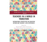 Teachers in a World in Transition: International Perspectives on Education Reform and Teachers’ Lived Experiences (Routledge Research in International and Comparative Education)
