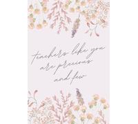 Teachers Like You are Precious and Few Notebook: Pastel Floral College Ruled Lined Journal for Teachers and Teaching Assistants