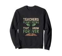 Teachers Plant Seeds That Grow Forever Teacher Garden Gift Sweatshirt