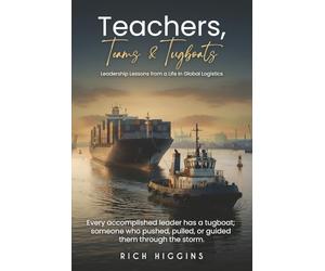 Teachers, Teams & Tugboats: Leadership Lessons from a Life in Global Logistics