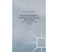 Teaching Academic Writing in UK Higher Education: Theories, Practices and Models: 3 (Universities into the 21st Century)