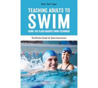 Teaching Adults to Swim: Using the Flash Aquatic Swim Technique - The Perfect Guide for Swim Instructors