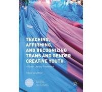Teaching, Affirming, and Recognizing Trans and Gender Creative Youth : A Queer Literacy Framework
