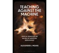 Teaching Against the Machine : Critical Pedagogy in an Era of Artificial Intelligence