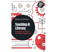 Teaching AI Literacy: Strategies for Critical and Ethical Engagement (Libraries Unlimited Series for Teaching Information Literacy Today)
