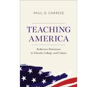 Teaching America : Reflective Patriotism in Schools, College, and Culture