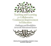 Teaching and Learning for Collaborative Continuous Improvement in Education : Challenges and Possibilities Across the Educational System