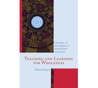 Teaching and Learning for Wholeness : The Role of Archetypes in Educational Processes