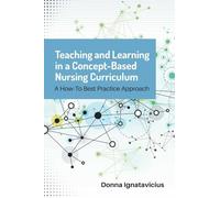 Teaching And Learning In A Concept-Based Nursing Curriculum: A How-to Best Practice Approach
