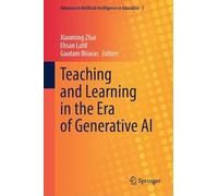 Teaching and Learning in the Era of Generative AI (Advances in Artificial Intelligence in Education, 7)
