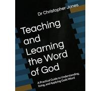 Teaching and Learning the Word of God: A Practical Guide to Understanding, living, and Applying Gods Word