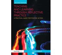 Teaching and Learning through Reflective Practice : A Practical Guide for Positive Action