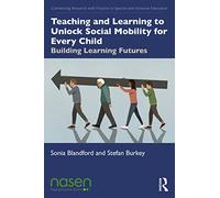 Teaching and Learning to Unlock Social Mobility for Every Child: Building Learning Futures (Connecting Research with Practice in Special and Inclusive Education)
