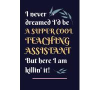 Teaching Assistant Gifts: Lined Blank Notebook Journal, a Funny and Appreciation Thank You Gift for Teaching Assistants to Write in