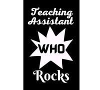 Teaching Assistant Who Rocks - Appreciation Gift Notebook: A great appreciation gift for teaching assistants - Year End Graduation, Teacher’s Day, ... A good alternative to a THANK YOU card.
