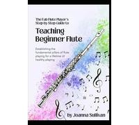 Teaching Beginner Flute: Establishing the Fundamental Pillars of Flute Playing for a Lifetime of Healthy Playing